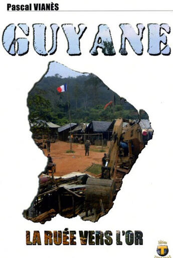 Couverture du livre « Guyane ; la ruée vers l'or » de Pascal Vianes aux éditions Terriciae