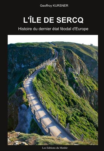 Couverture du livre « L'île de Sercq ; histoire du dernier état féodal d'Europe » de Geoffroy Kursner aux éditions Du Menhir