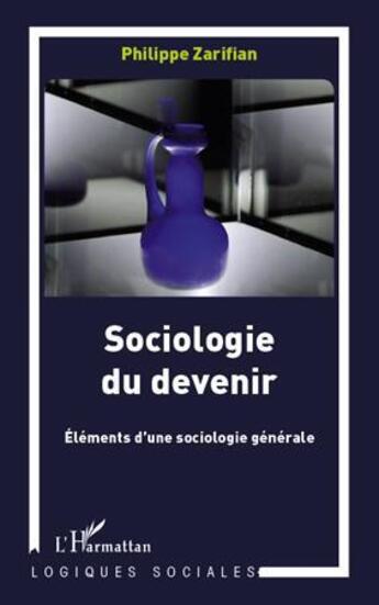 Couverture du livre « Sociologie du devenir ; élements d'une sociologie générale » de Philippe Zarifian aux éditions L'harmattan