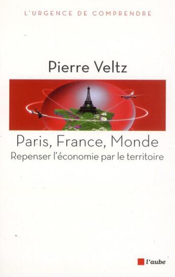 Couverture du livre « Paris, France, monde ; pour une nouvelle politique économique » de Pierre Veltz aux éditions Editions De L'aube