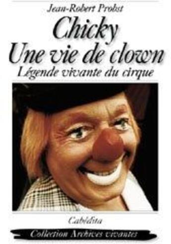 Couverture du livre « Chicky, une vie de clown ; légende vivante du cirque » de Jean-Robert Probst aux éditions Cabedita
