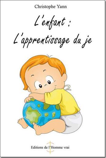 Couverture du livre « L'enfant, l'apprentissage du je » de Christophe Yann aux éditions L'homme Vrai