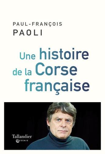 Couverture du livre « Une histoire de la Corse française : Depuis Sampiero Corso à nos jours » de Paul-Francois Paoli aux éditions Tallandier