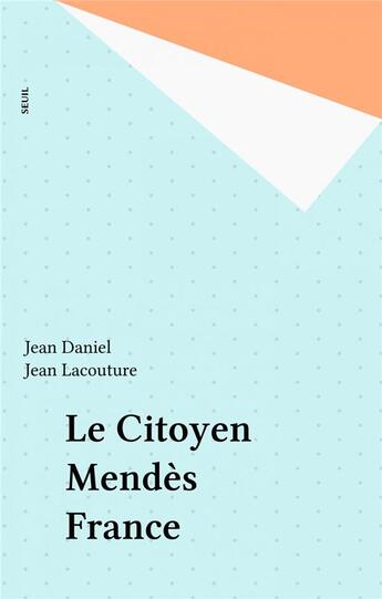 Couverture du livre « Le citoyen mendes france. quinze temoignages » de Daniel/Lacouture aux éditions Seuil