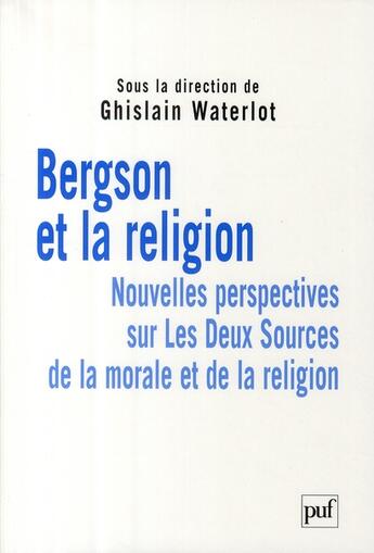 Couverture du livre « Bergson et la religion ; nouvelles perspectives sur Les Deux Sources de la morale et de la religion » de Ghislain Waterlot aux éditions Puf