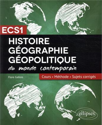 Couverture du livre « ECS1 ; histoire-géographie ; géopolitique du monde contemporain (édition 2018) » de Flore Gallois aux éditions Ellipses
