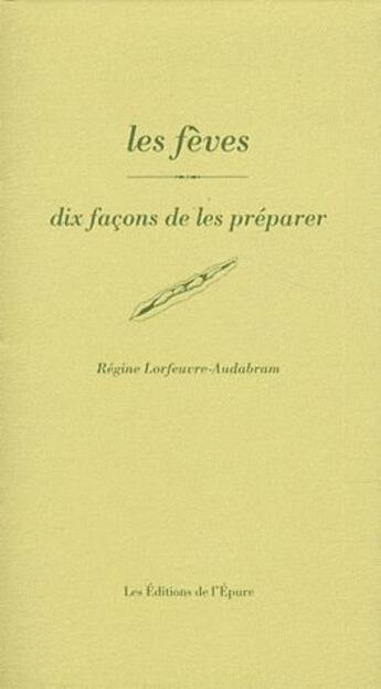 Couverture du livre « Les fèves, dix façons de les préparer » de Regine Lorfeuvre-Audabram aux éditions Epure