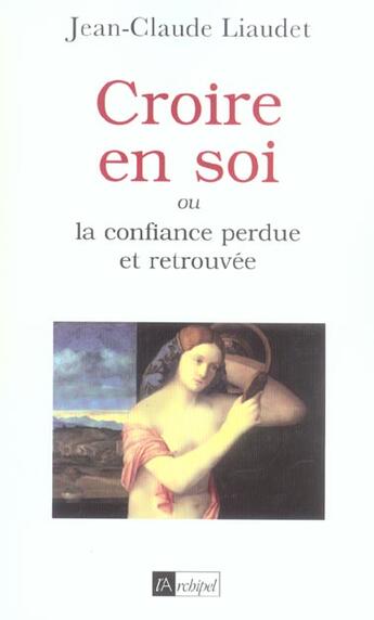Couverture du livre « Croire en soi, ou la confiance retrouvee » de Jean-Claude Liaudet aux éditions Archipel