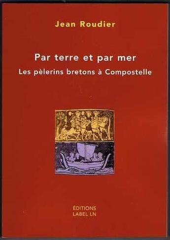 Couverture du livre « Par terre et par mer ; les pèlerins bretons à Compostelle » de Jean Roudier aux éditions Label Ln