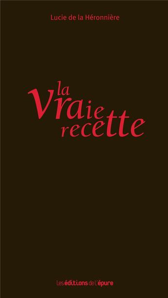 Couverture du livre « La vraie recette » de Lucie De La Heronniere aux éditions Epure