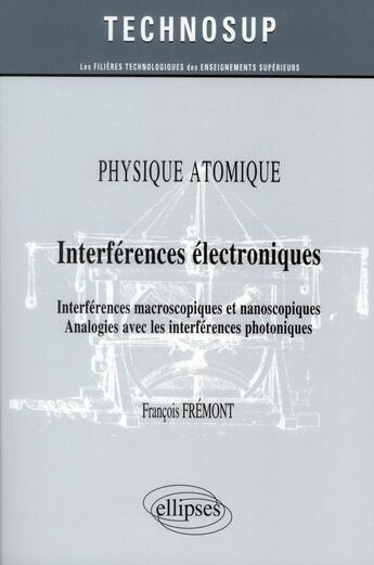 Couverture du livre « Physique atomique interferences electroniques macroscopiques et nanoscopiques analogies niveau b » de Fremont aux éditions Ellipses