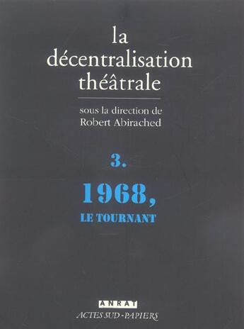 Couverture du livre « La decentralisation theatrale vol. 3 - 1968, le tournant » de Robert Abirached aux éditions Actes Sud