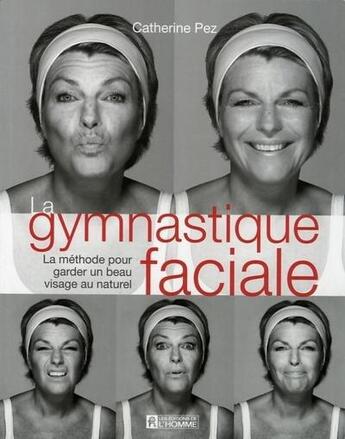 Couverture du livre « La gymnastique faciale ; la méthode pour garder un beau visage au naturel » de Catherine Pez aux éditions Editions De L'homme