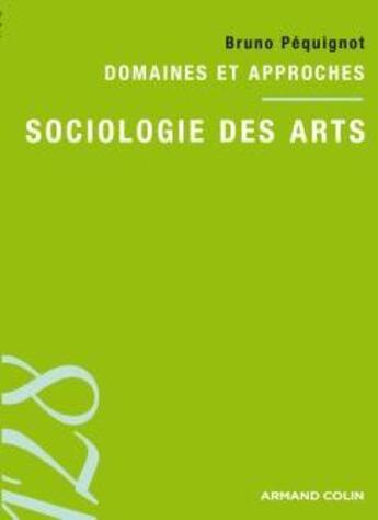 Couverture du livre « Sociologie des arts ; domaines et approches » de Bruno Pequignot aux éditions Armand Colin
