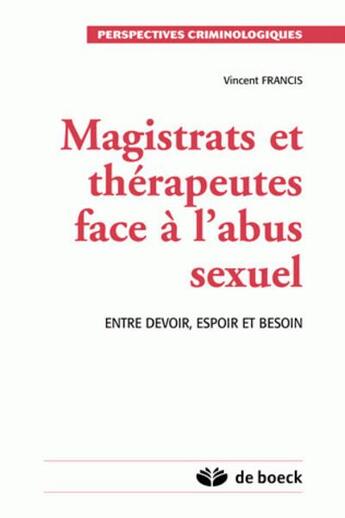 Couverture du livre « Magistrats et therapeutes face a l'abus sexuel - entre devoir, espoir et besoin » de Francis Vincent aux éditions Larcier