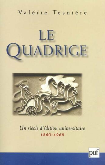 Couverture du livre « Le quadrige ; un siècle d'édition universitaire 1860-1968 » de Valerie Tesniere aux éditions Puf
