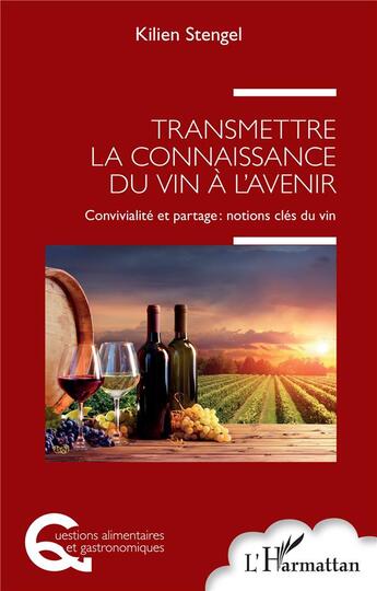 Couverture du livre « Transmettre la connaissance du vin à l'avenir, convivialité et partage : notions clés du vin » de Kilien Stengel aux éditions L'harmattan