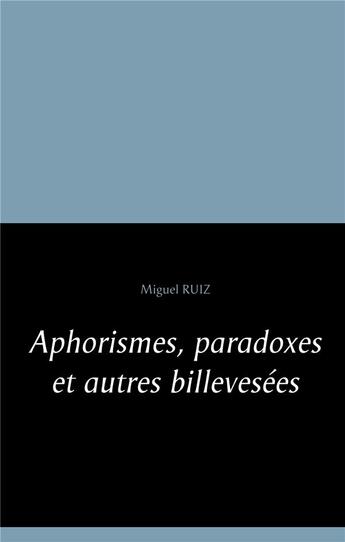 Couverture du livre « Aphorismes, paradoxes et autres billevesées » de Miguel Ruiz aux éditions Books On Demand
