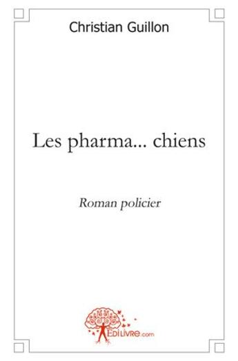 Couverture du livre « Les pharma... chiens » de Christian Guillon aux éditions Edilivre