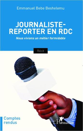 Couverture du livre « Journaliste reporter en RDC ; nous vivions un métier formidable » de Emmanuel Bebe Beshelemu aux éditions L'harmattan