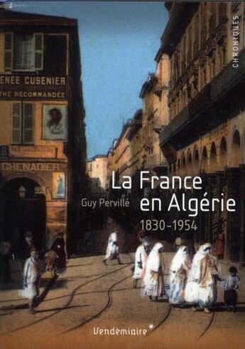 Couverture du livre « La France en Algerie ; 1830-1954 » de Guy Perville aux éditions Vendemiaire