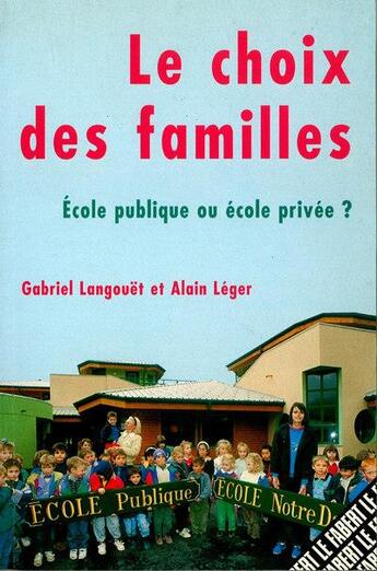 Couverture du livre « Le choix des familles ; école publique ou école privée ? » de Gabriel Langouet et Alain Leger aux éditions Fabert