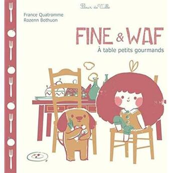 Couverture du livre « Fine & Waf, à table petit gourmands » de France Quatromme et Rozenn Bothon aux éditions Fleur De Ville