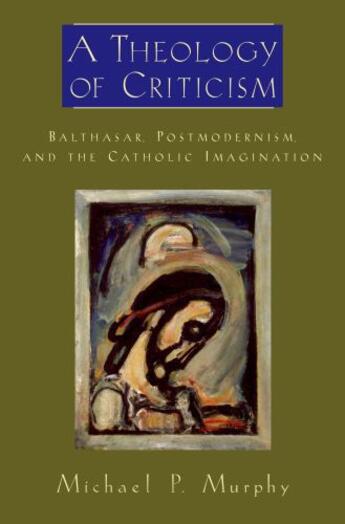 Couverture du livre « A Theology of Criticism: Balthasar, Postmodernism, and the Catholic Im » de Murphy Michael P aux éditions Oxford University Press Usa