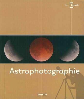 Couverture du livre « Astrophotographie » de Thierry Legault aux éditions Eyrolles