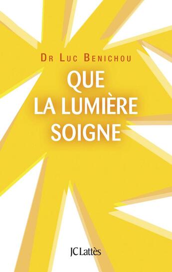 Couverture du livre « Que la lumière soigne ! » de Luc Benichou aux éditions Lattes