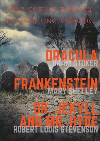 Couverture du livre « Dracula ; Frankenstein ; Dr. Jekyll and Mr. Hyde ; the gothic trilogy in only one volume » de Robert Louis Stevenson et Mary Wollstonecraft Shelley et Bram Stoker aux éditions Books On Demand