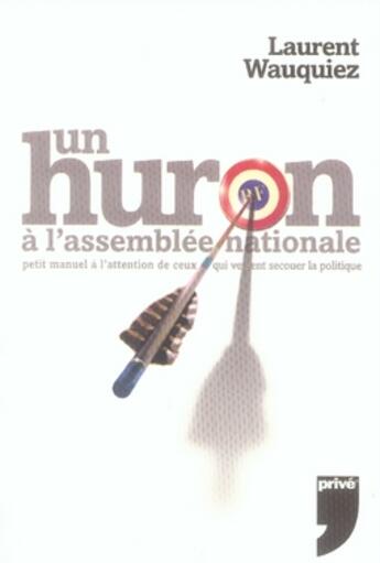 Couverture du livre « Un huron a l'assemblee nationale » de Laurent Wauquiez aux éditions Prive