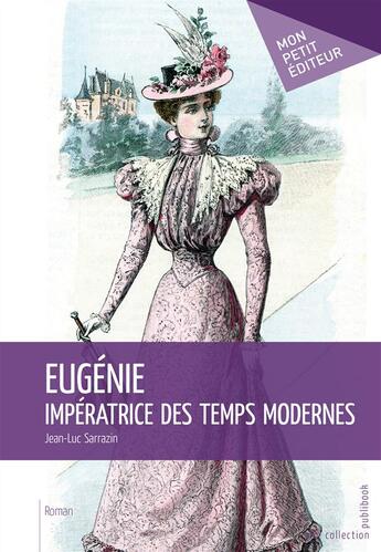 Couverture du livre « Eugénie, impératrice des temps modernes » de Jean-Luc Sarrazin aux éditions Publibook