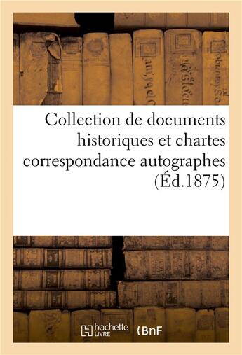 Couverture du livre « Collection de documents historiques et chartes correspondance autographes » de Charavay aux éditions Hachette Bnf