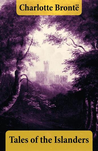 Couverture du livre « Tales of the Islanders (The Complete 4 Volumes) » de Charlotte Brontë aux éditions E-artnow