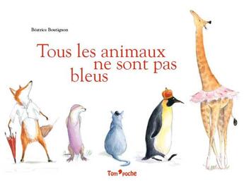 Couverture du livre « Tous les animaux ne sont pas bleus » de Beatrice Boutignon aux éditions Tom Poche