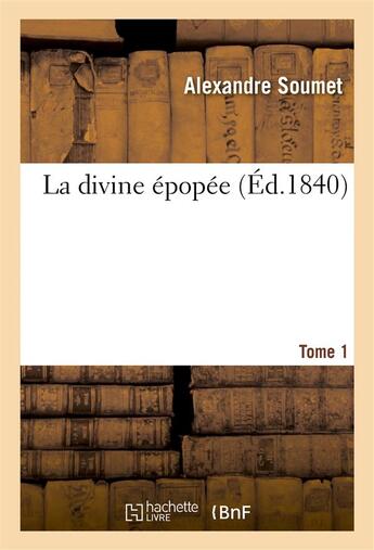 Couverture du livre « La divine epopee. tome 1 » de Soumet Alexandre aux éditions Hachette Bnf