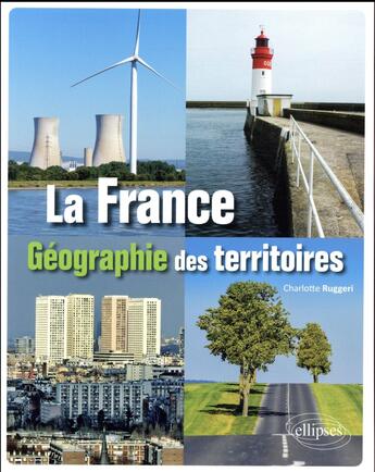 Couverture du livre « La France ; géographie des territoires » de Ruggeri Charlotte aux éditions Ellipses
