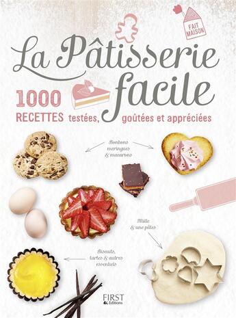 Couverture du livre « La pâtisserie facile ; 1000 recettes testées, goûtées et appréciées » de  aux éditions First