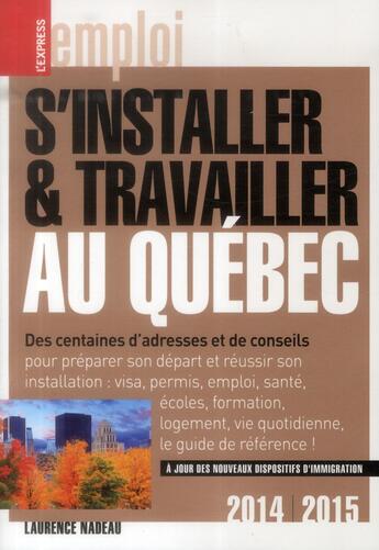 Couverture du livre « S'installer et travailler au Québec (édition 2014-2015) » de Laurence Nadeau aux éditions L'express