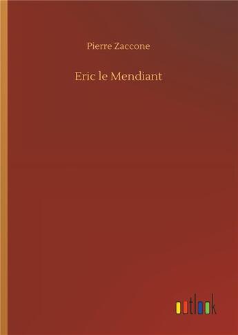 Couverture du livre « Eric le mendiant » de Pierre Zaccone aux éditions Timokrates