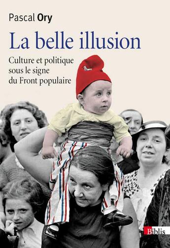 Couverture du livre « La belle illusion ; culture et politique du Front populaire » de Pascal Ory aux éditions Cnrs