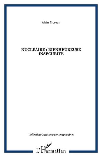 Couverture du livre « Nucleaire : bienheureuse insecurite » de Alain Moreau aux éditions Editions L'harmattan