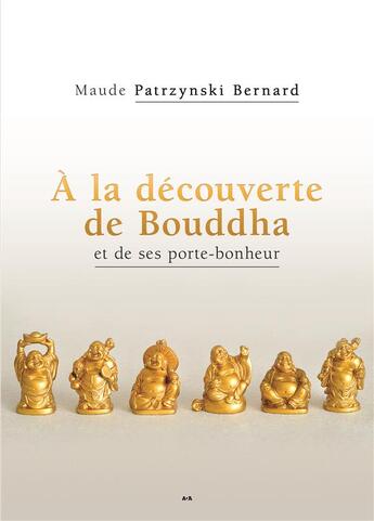 Couverture du livre « À la découverte de Bouddha et de ses portes bonheurs » de Maude Patrzynski Bernard aux éditions Ada