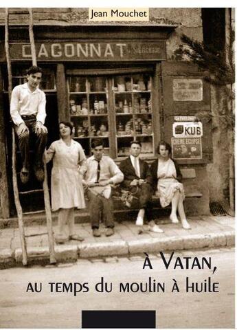 Couverture du livre « À Vatan, au temps du moulin à huile » de Jean Mouchet aux éditions La Bouinotte