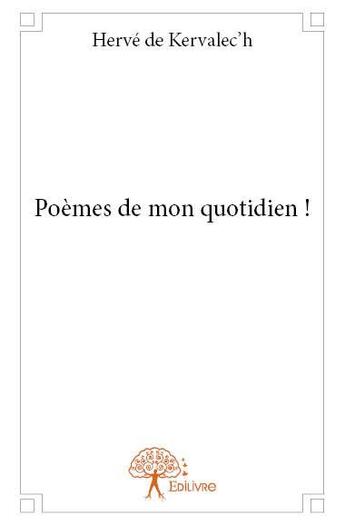 Couverture du livre « Poèmes de mon quotidien ! » de Herve De Kervalec'H aux éditions Edilivre