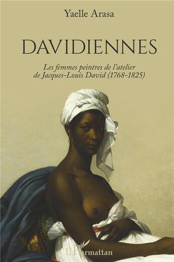 Couverture du livre « Davidiennes ; les femmes peintres de l'atelier de Jacques-Louis David (1768-1825) » de Yaelle Arasa aux éditions L'harmattan