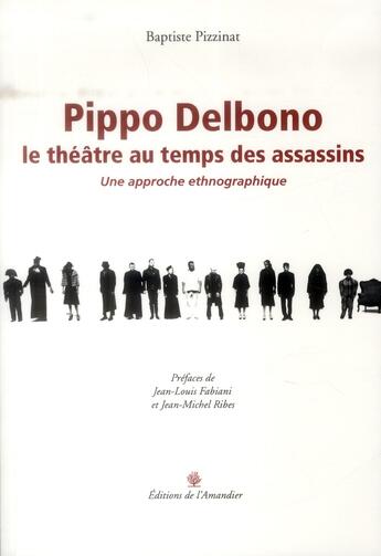 Couverture du livre « Pippo Delbono, le théâtre au temps des assassins ; une approche ethnographique » de Baptiste Pizzinat aux éditions L'amandier