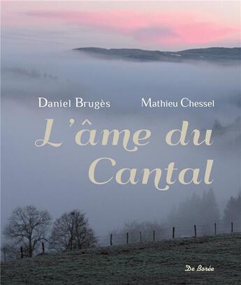 Couverture du livre « L'âme du Cantal » de Daniel Bruges et Mathieu Chessel aux éditions De Boree