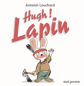 Couverture du livre « Hugh ! lapin » de Antonin Louchard aux éditions Seuil Jeunesse